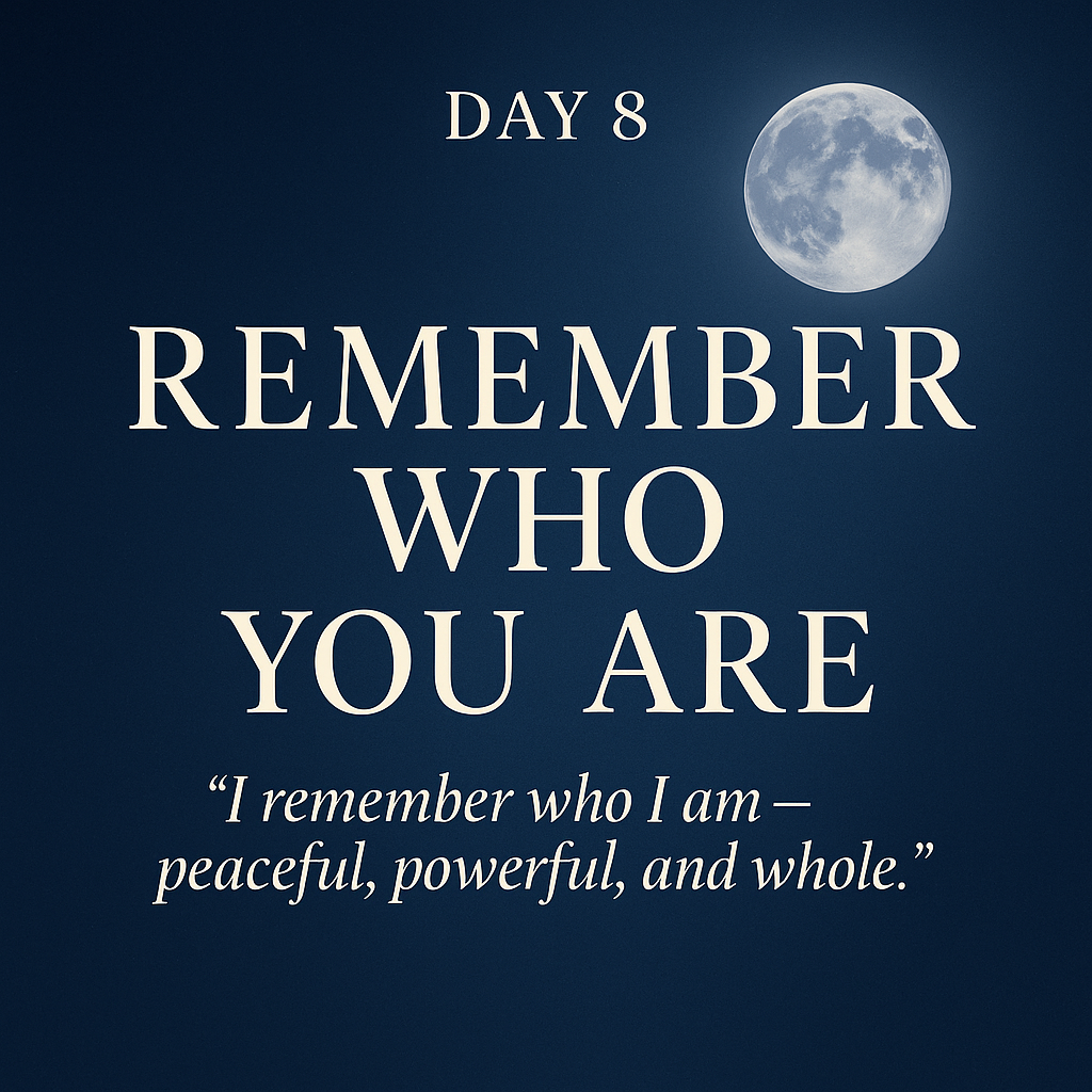 Day 8 – Remember Who You Are!|Peaceful Abundant Me 30-Day Challenge